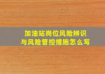 加油站岗位风险辨识与风险管控措施怎么写