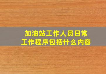 加油站工作人员日常工作程序包括什么内容