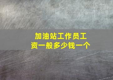 加油站工作员工资一般多少钱一个