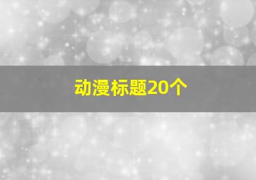 动漫标题20个