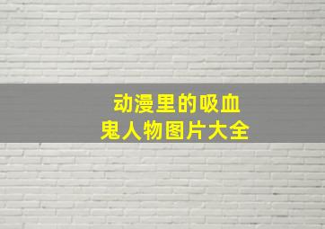 动漫里的吸血鬼人物图片大全