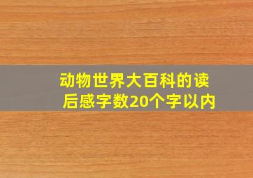 动物世界大百科的读后感字数20个字以内