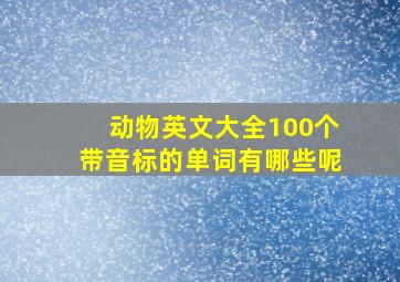 动物英文大全100个带音标的单词有哪些呢