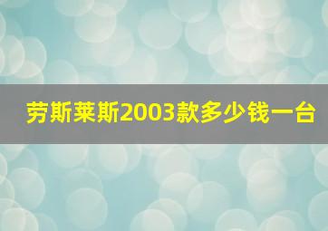 劳斯莱斯2003款多少钱一台