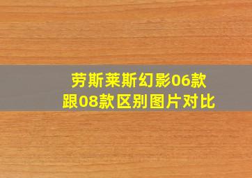 劳斯莱斯幻影06款跟08款区别图片对比