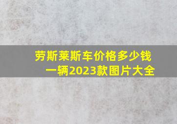 劳斯莱斯车价格多少钱一辆2023款图片大全