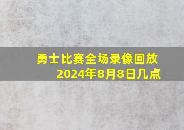 勇士比赛全场录像回放2024年8月8日几点