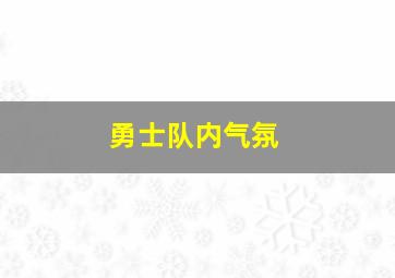 勇士队内气氛