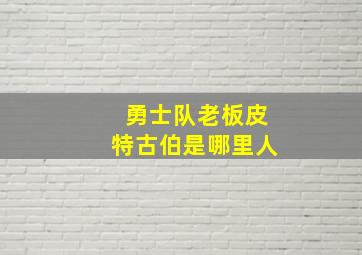 勇士队老板皮特古伯是哪里人