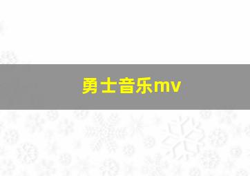 勇士音乐mv