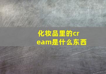 化妆品里的cream是什么东西