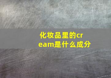 化妆品里的cream是什么成分