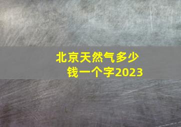 北京天然气多少钱一个字2023