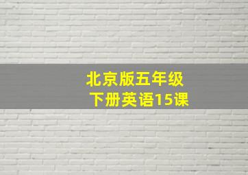 北京版五年级下册英语15课