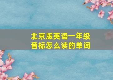 北京版英语一年级音标怎么读的单词