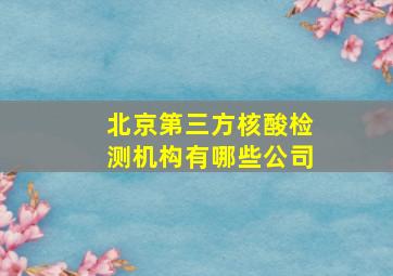 北京第三方核酸检测机构有哪些公司