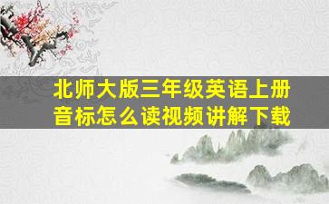 北师大版三年级英语上册音标怎么读视频讲解下载