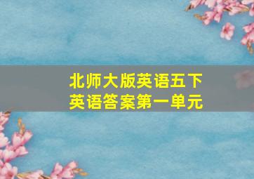 北师大版英语五下英语答案第一单元