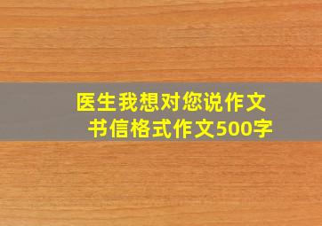 医生我想对您说作文书信格式作文500字