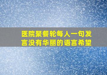 医院聚餐轮每人一句发言没有华丽的语言希望