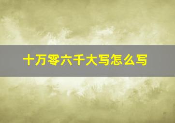 十万零六千大写怎么写