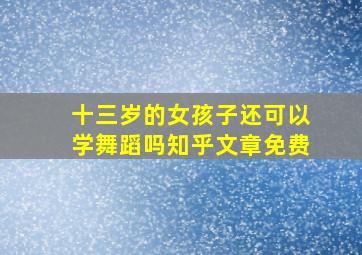 十三岁的女孩子还可以学舞蹈吗知乎文章免费