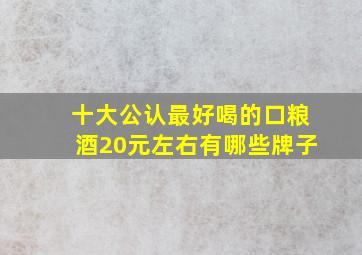 十大公认最好喝的口粮酒20元左右有哪些牌子