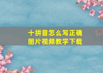 十拼音怎么写正确图片视频教学下载