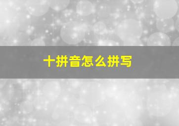 十拼音怎么拼写