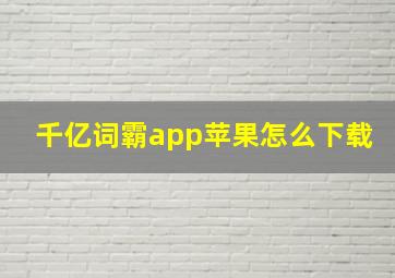 千亿词霸app苹果怎么下载