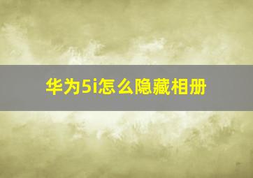 华为5i怎么隐藏相册