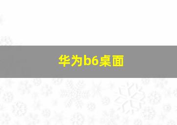 华为b6桌面