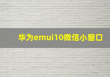 华为emui10微信小窗口