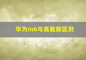 华为m6与高能版区别