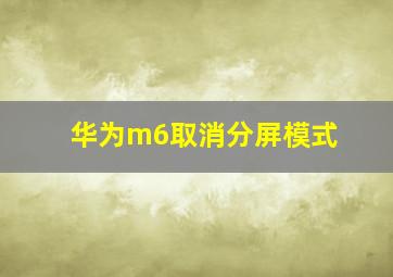 华为m6取消分屏模式