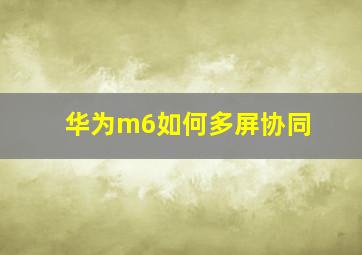 华为m6如何多屏协同