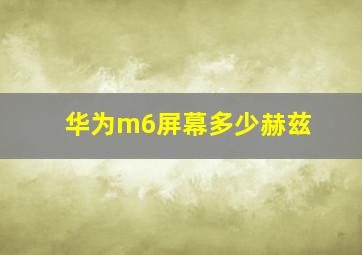 华为m6屏幕多少赫兹