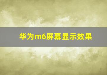 华为m6屏幕显示效果