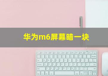 华为m6屏幕暗一块