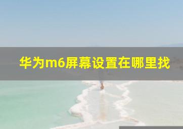 华为m6屏幕设置在哪里找