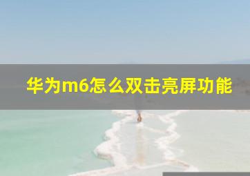 华为m6怎么双击亮屏功能