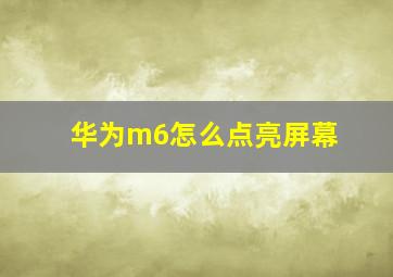 华为m6怎么点亮屏幕