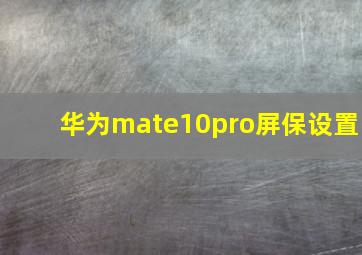 华为mate10pro屏保设置