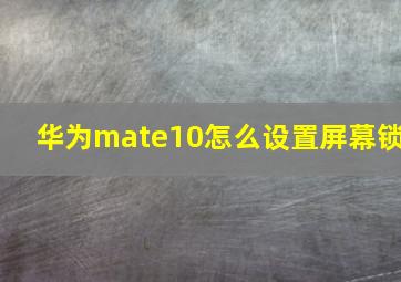 华为mate10怎么设置屏幕锁