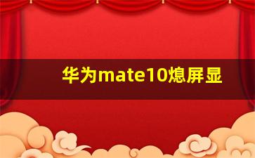 华为mate10熄屏显