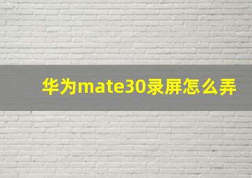 华为mate30录屏怎么弄