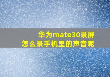 华为mate30录屏怎么录手机里的声音呢