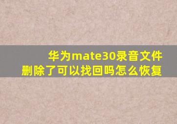 华为mate30录音文件删除了可以找回吗怎么恢复