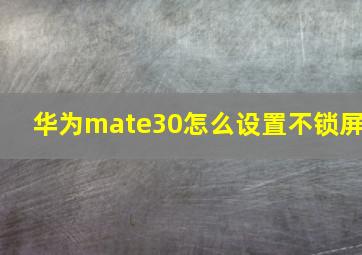 华为mate30怎么设置不锁屏