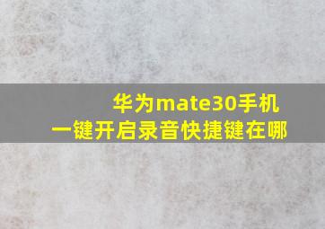 华为mate30手机一键开启录音快捷键在哪